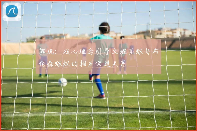 解说：核心理念引导文班无球与布伦森球权的相互促进关系